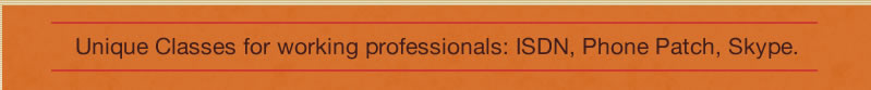 Unique Classes for working professionals: ISDN, Phone Patch, Skype.